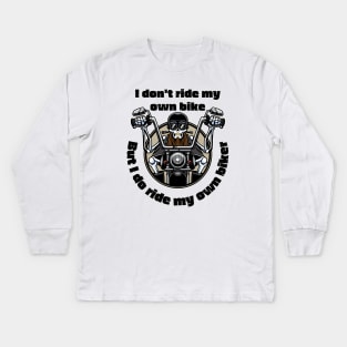 I Don't Ride My Own Bike But I Do Ride My Own Biker Kids Long Sleeve T-Shirt